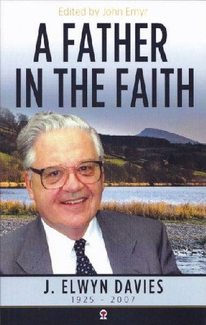 Father in the Faith, A - J. Elwyn Davies 1925-2007