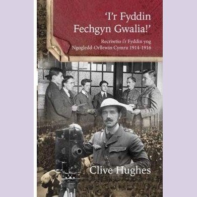 I'r Fyddin Fechgyn Gwalia! - Recriwtio i'r Fyddin yng Ngogledd-Orllewin Cymru 1914-1916 Clive Hughes Welsh books - Welsh Gifts - Welsh Crafts - Siop y Pethe