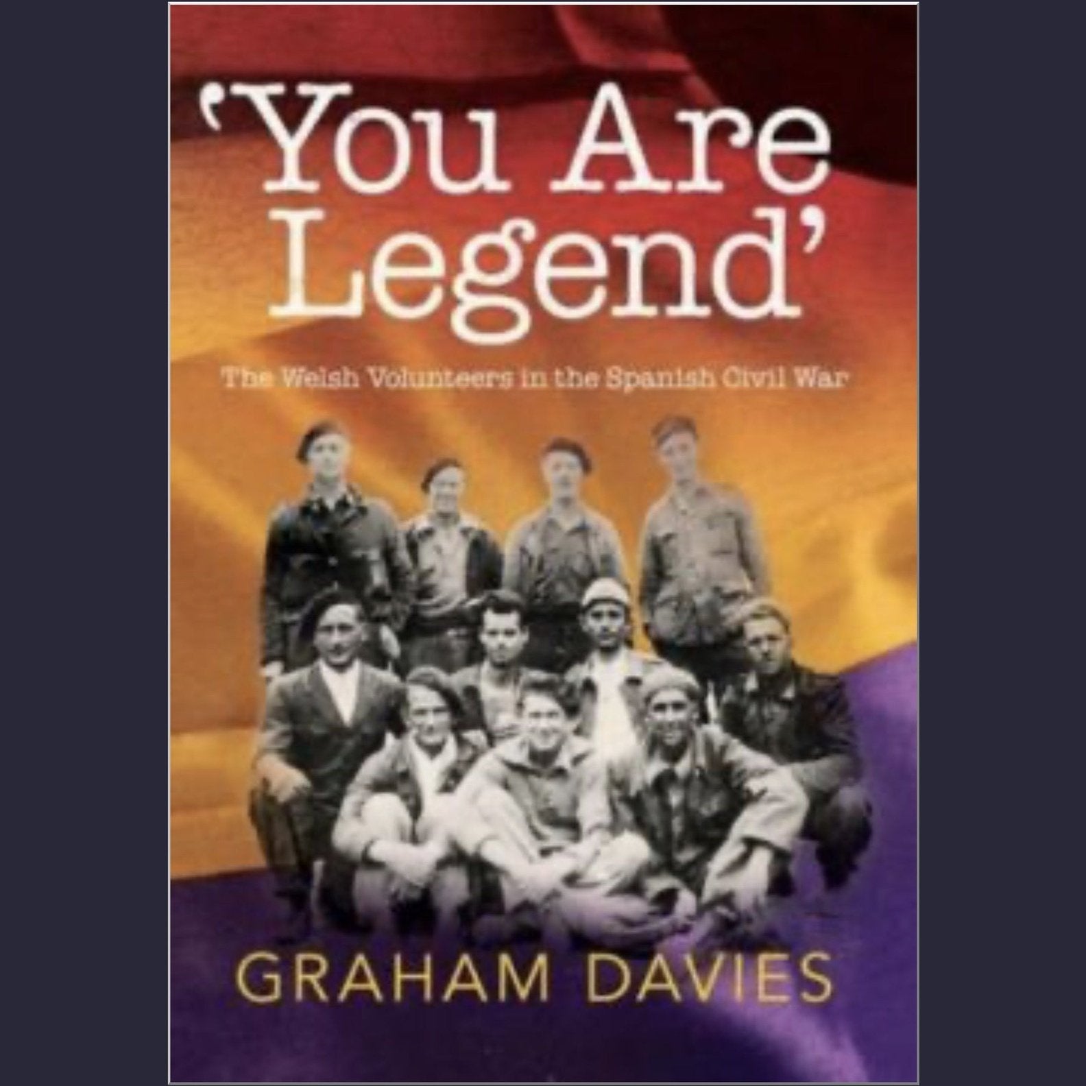 You Are a Legend - Welsh Volunteers in the Spanish Civil War - Siop y Pethe
