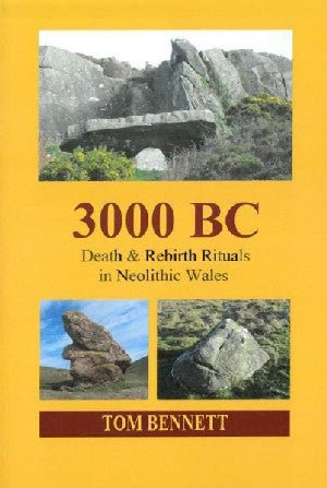 3000 BC - Death & Rebirth Rituals in Neolithic Wales - Tom Bennett - Siop y Pethe