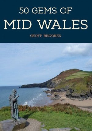50 Gems of Mid Wales - The History and Heritage of the Most Iconic Places - Geoff Brookes - Siop y Pethe