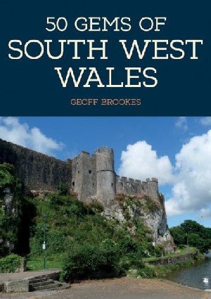 50 Gems of South-West Wales - The History and Heritage of the Most Iconic Places - Geoff Brookes - Siop y Pethe