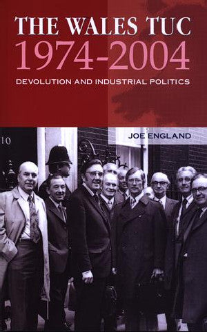 Wales TUC 1974-2004, The - Devolution and Industrial Politics