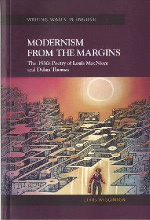 Writing Wales in English: Modernism from the Margins - The 1930s Poetry of Louis MacNiece and Dylan Thomas