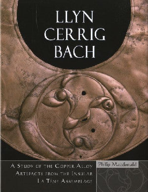 Llyn Cerrig Bach - A Study of the Copper Alloy Artefacts from The