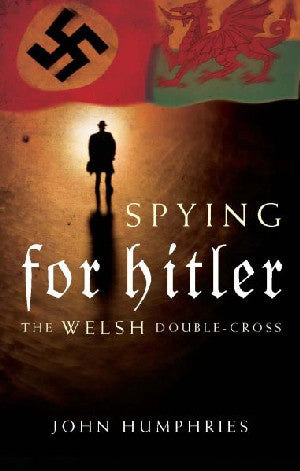 Spying for Hitler - The Welsh Double Cross