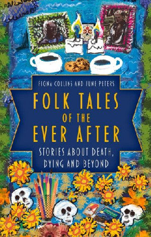Folk Tales of the Ever After: Stories About Death, Dying and Beyond
