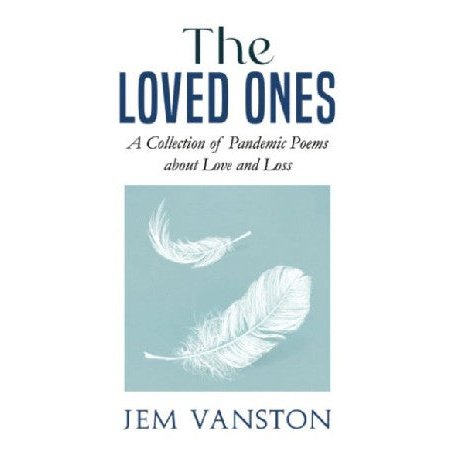 Loved Ones, The: Collection of Pandemic Poems About Love and Loss