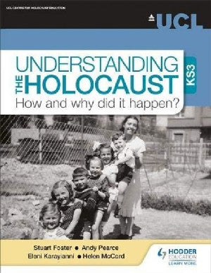 Understanding the Holocaust at KS3: How and Why Did It Happen? - Stuart Foster, Andy Pearse