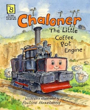 True Engine Stories: 8. Chaloner, The Little Coffee Pot Engine - Pauline Hazelwood
