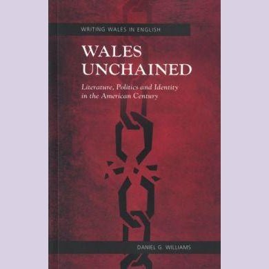 Writing Wales in English: Wales Unchained - Literature, Politics and Identity in the American Century - Siop y Pethe