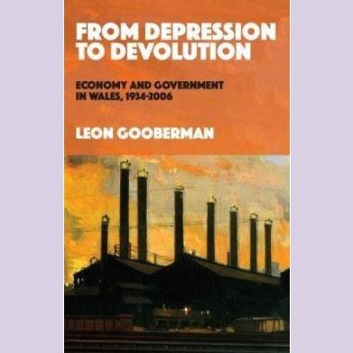 From Depression to Devolution - Economy and Government in Wales, 1934-2006 - Siop y Pethe