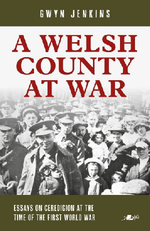 Welsh County at War, A - Essays on Ceredigion at the Time of The