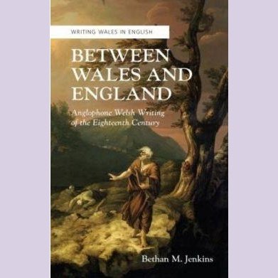Writing Wales in English: Between Wales and England - Anglophone Welsh Writing of the Eighteenth Century - Siop y Pethe