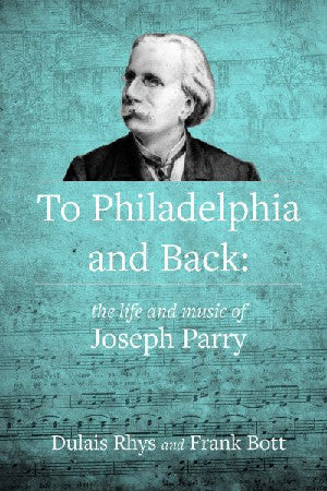 I Philadelphia ac yn ol — Bywyd a Cherddoriaeth Joseph Parry
