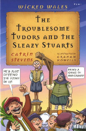 Wicked Wales: The Troublesome Tudors and the Sleazy Stuarts - Catrin Stevens