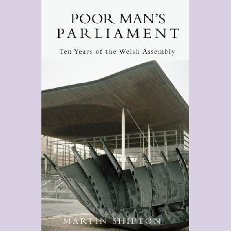 Poor Man's Parliament - Ten Years of the Welsh Assembly