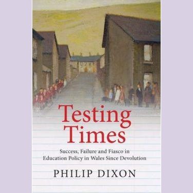 Testing Times - Success, Failure and Fiasco in Education Policy in Wales Since Devolution - Siop y Pethe