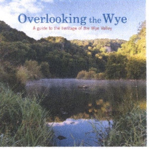 Overlooking the Wye - A Guide to the Heritage of the Wye Valley