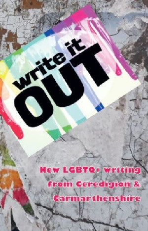Write It out - New Lgbtq+ Writing from Ceredigion & Carmarthenshie