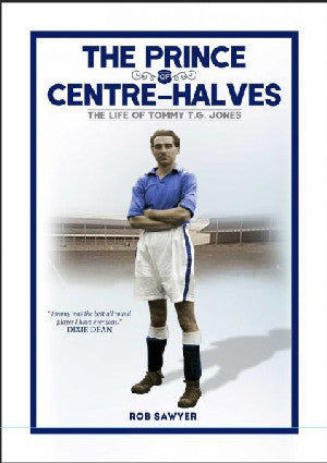 Prince of Centre-Halves, The - Life of Tommy T. G. Jones, The