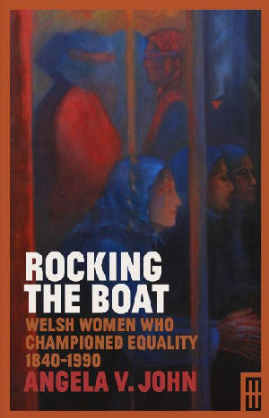 Rocking the Boat - Welsh Women Who Championed Equality 1840-1990