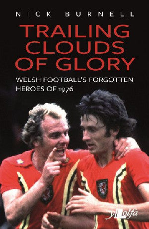 Trailing Clouds of Glory - Welsh Football's Forgotten Heroes of 1