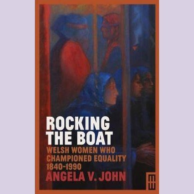 Modern Wales: Rocking the Boat - Welsh Women Who Championed Equality 1840-1990 - Siop y Pethe