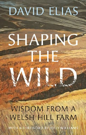 Shaping the Wild - Wisdom from a Welsh Hill Farm