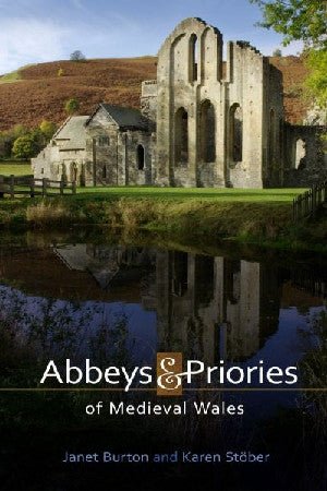 Abbeys and Priories of Medieval Wales - Janet Burton, Karen Stöber - Siop y Pethe