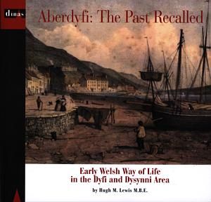 Aberdyfi: The Past Recalled - Early Welsh Way of Life in the Dyfi and Dysynni Area - Hugh M. Lewis - Siop y Pethe