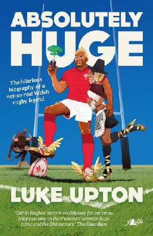 Absolutely Huge - The Hilarious Biography of a Not-So-Real Welsh Rugby Legend - Luke Upton - Siop y Pethe