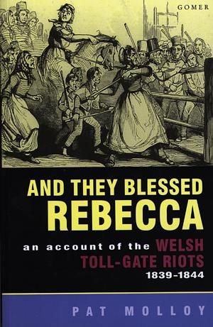 And They Blessed Rebecca - An Account of the Welsh Toll-Gate Riots 1839-1844 - Pat Molloy - Siop y Pethe