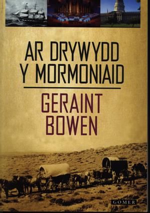 Ar Drywydd y Mormoniaid - Golwg ar Hanes y Mormoniaid Cymreig 1840-80 - Geraint Bowen - Siop y Pethe