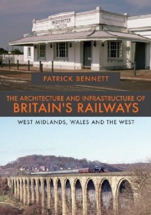 Architecture and Infrastructure of Britain's Railways, The - West Midlands, Wales and the West - Patrick Bennett - Siop y Pethe