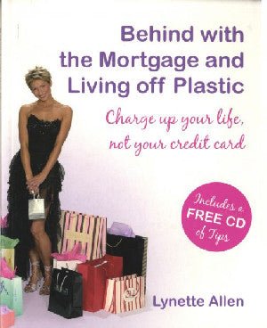 Behind with the Mortgage and Living off Plastic - Charge up Your Life, Not Your Credit Card - Lynette Allen - Siop y Pethe