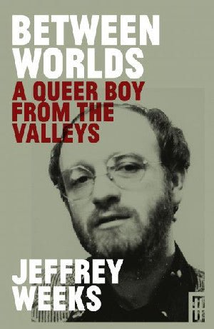 Between Worlds - A Queer Boy from the Valleys - Jeffrey Weeks - Siop y Pethe