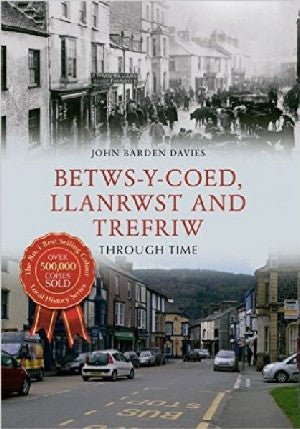 Betws-y-Coed, Llanrwst and Trefriw Through Time - John Barden Davies - Siop y Pethe
