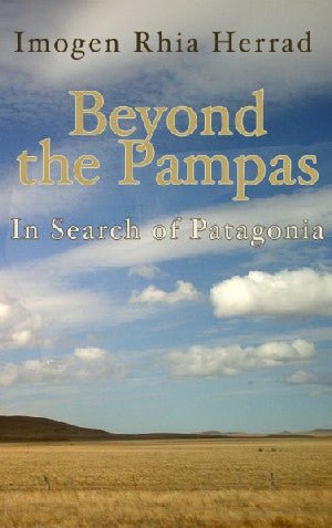 Beyond the Pampas - in Search of Patagonia - Imogen Rhia Herrad - Siop y Pethe