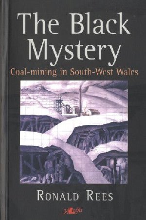 Black Mystery, The - Coal-Mining in South-West Wales - Ronald Rees - Siop y Pethe
