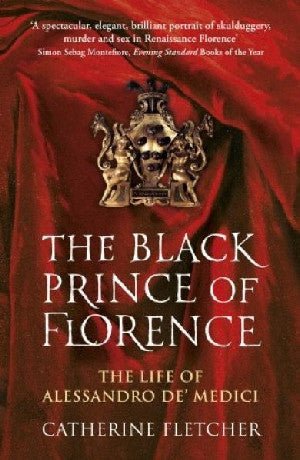 Black Prince of Florence, The - The Life of Alessandro De' Medici - Catherine Fletcher - Siop y Pethe