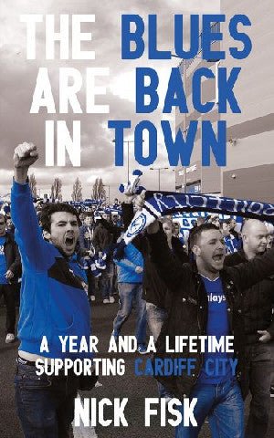 Blues Are Back in Town, The - A Year and a Lifetime Supporting Cardiff City - Nick Fisk - Siop y Pethe