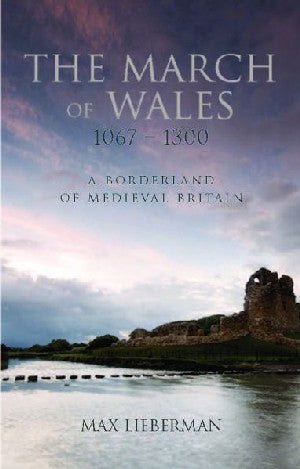 Borderland of Medieval Britain, A - The March of Wales 1067-1300 - Max Lieberman - Siop y Pethe