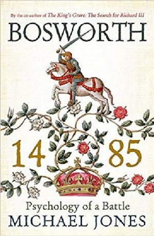 Bosworth 1485: Psychology of a Battle - Michael Jones - Siop y Pethe