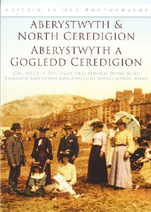 Britain in Old Photographs: Aberystwyth and North Ceredigion/Aberystwyth a Gogledd Ceredigion - Siop y Pethe