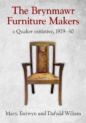 Brynmawr Furniture Makers, The - A Quaker Initiative 1929-1940 - Mary Wiliam, Eurwyn Wiliam, Dafydd Wiliam - Siop y Pethe