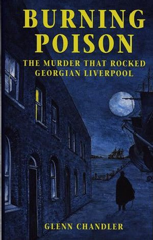 Burning Poison - The Murder That Rocked Georgian Liverpool - Glenn Chandler - Siop y Pethe