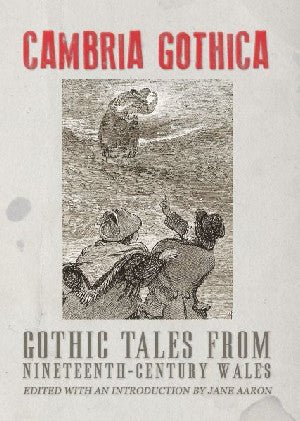 Cambria Gothica: Gothic Tales from Nineteenth-Century Wales - Siop y Pethe