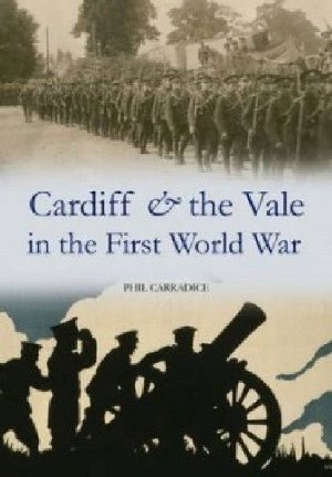 Cardiff and the Vale in the First World War - Phil Carradice - Siop y Pethe
