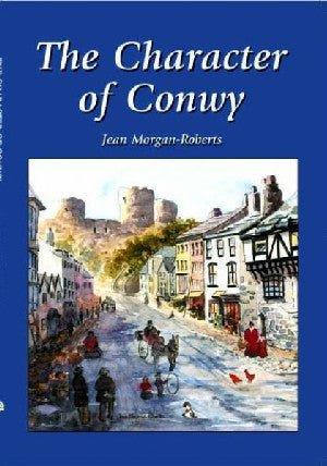 Character of Conwy, The - Jean Morgan-Roberts - Siop y Pethe